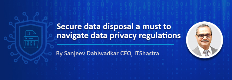 Secure data disposal a must to navigate data privacy regulations